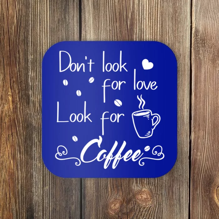 Don't Look For Love Look For Coffee Funny Coffee Saying Gift Coaster