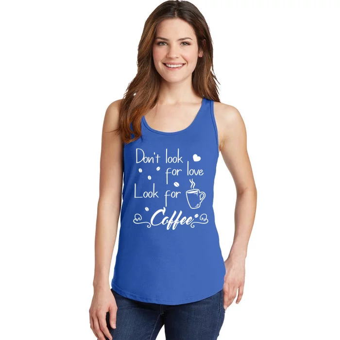 Don't Look For Love Look For Coffee Funny Coffee Saying Gift Ladies Essential Tank