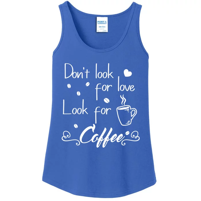 Don't Look For Love Look For Coffee Funny Coffee Saying Gift Ladies Essential Tank