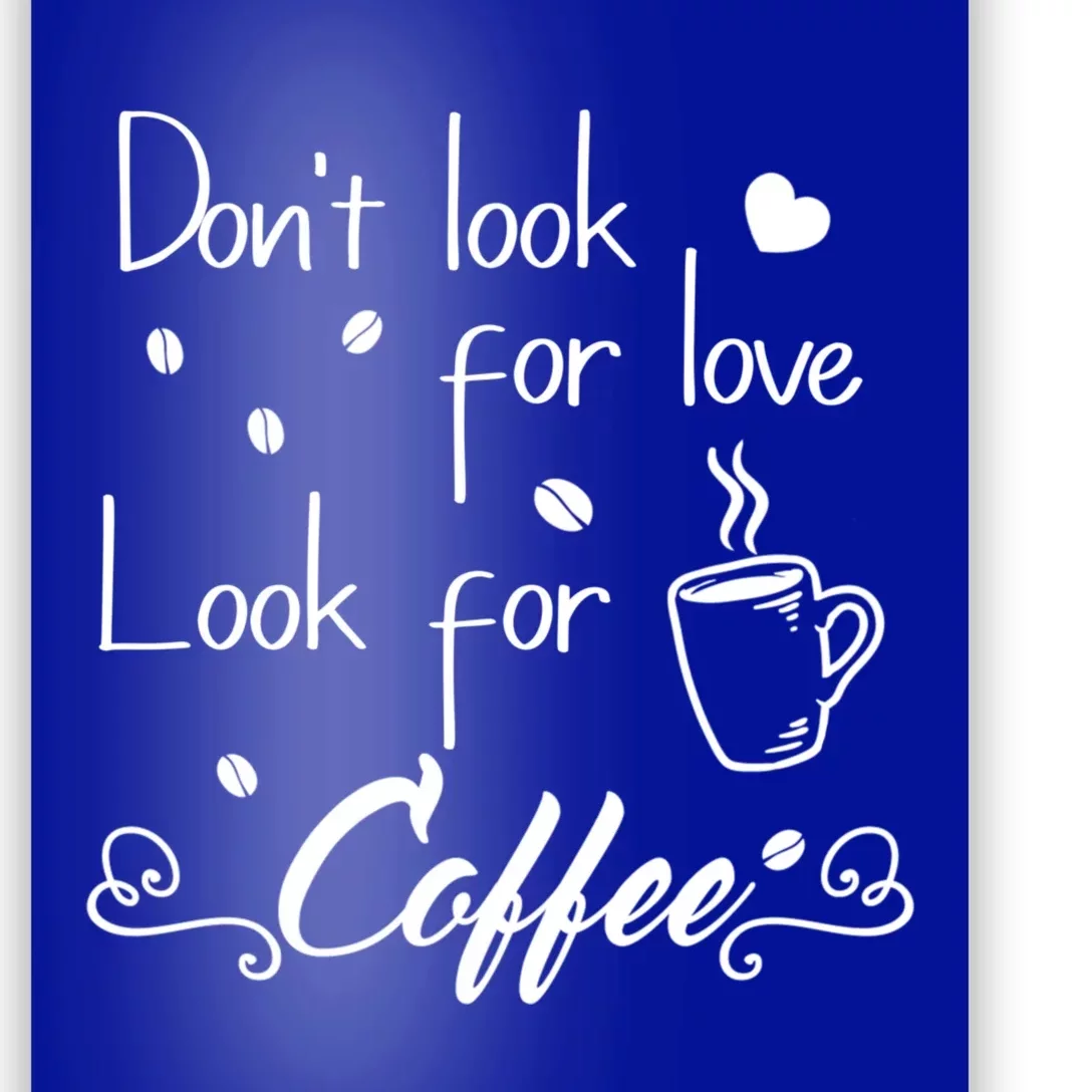 Don't Look For Love Look For Coffee Funny Coffee Saying Gift Poster