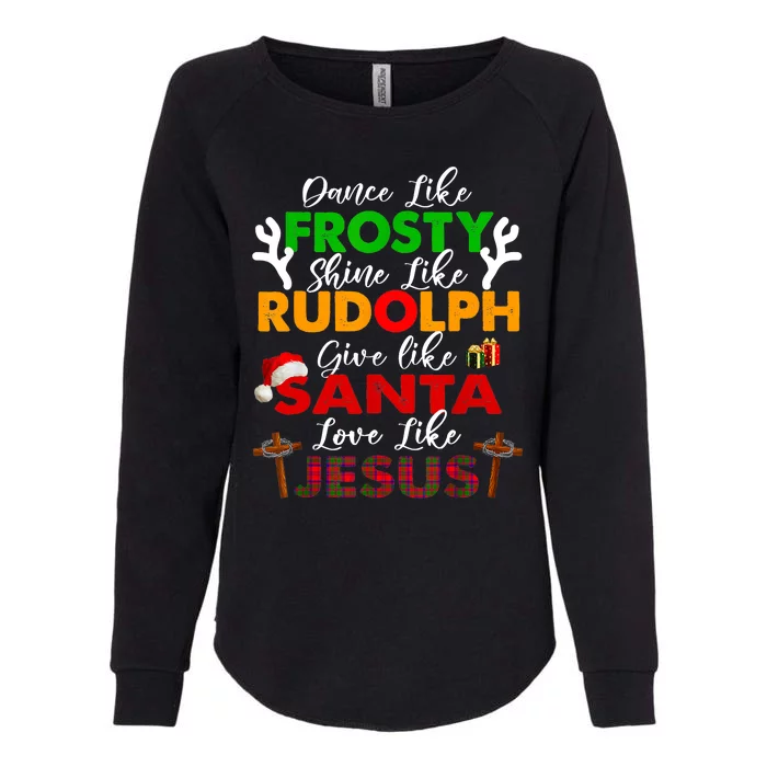 Dance Like Frosty Shine Rudolph Give Santa Love Jesus Xmas Womens California Wash Sweatshirt