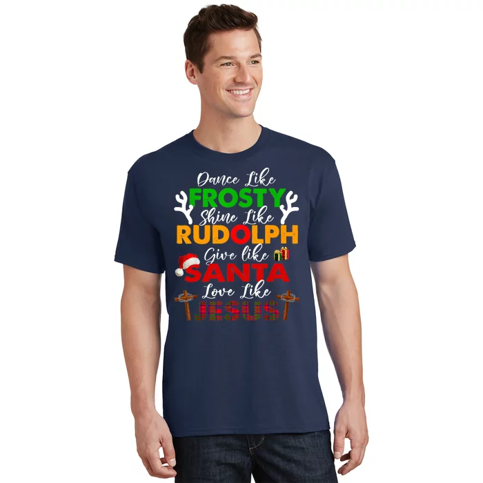 Dance Like Frosty Shine Rudolph Give Santa Love Jesus Xmas T-Shirt