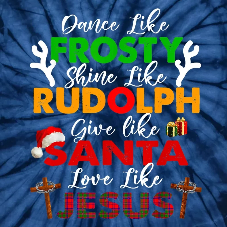 Dance Like Frosty Shine Rudolph Give Santa Love Jesus Xmas Tie-Dye T-Shirt