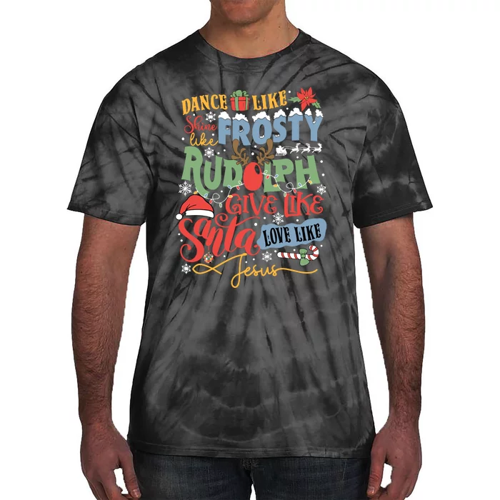 Dance Like Frosty Shine Like Rudolph Give Like Santa Love Like Jesus Tie-Dye T-Shirt