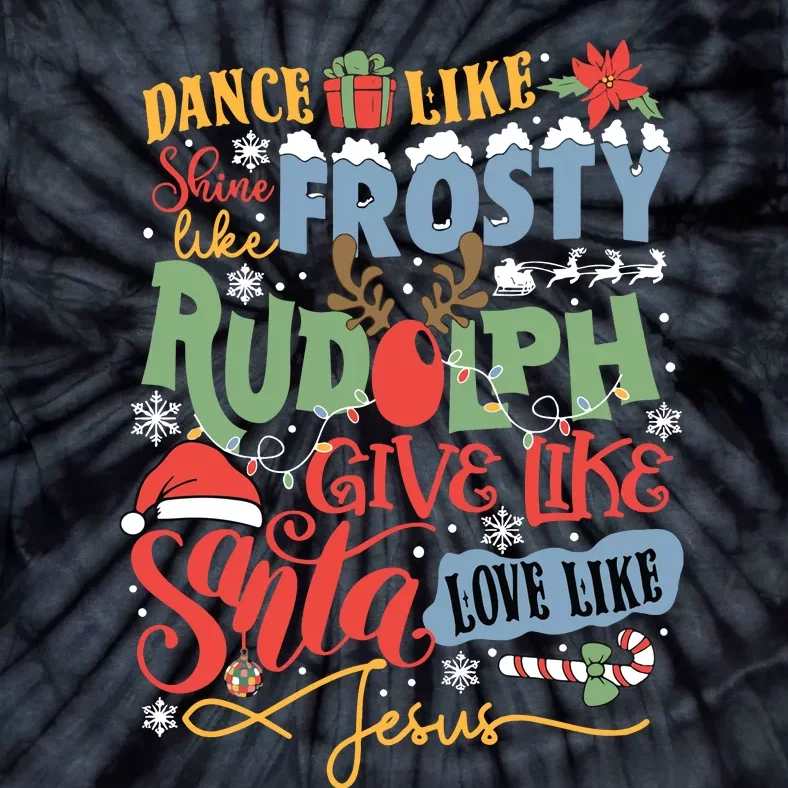 Dance Like Frosty Shine Like Rudolph Give Like Santa Love Like Jesus Tie-Dye T-Shirt