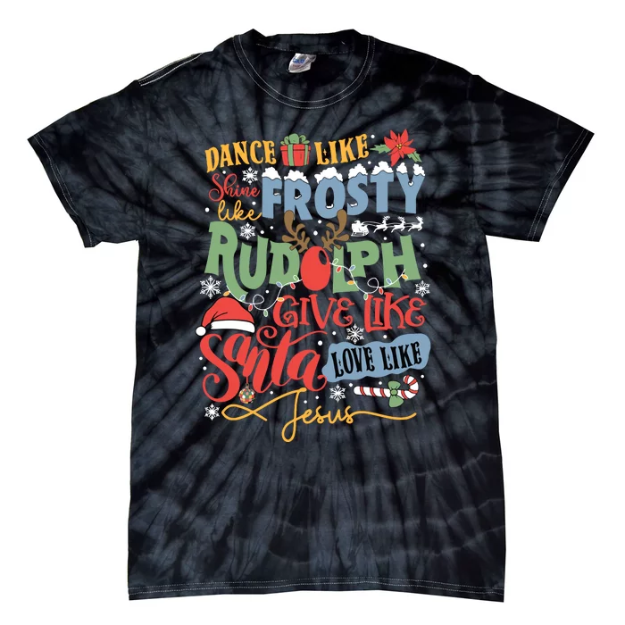 Dance Like Frosty Shine Like Rudolph Give Like Santa Love Like Jesus Tie-Dye T-Shirt