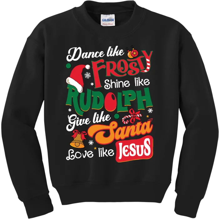 Dance Like Frosty Shine Like Rudolph Love Like Jesus Xmas Kids Sweatshirt