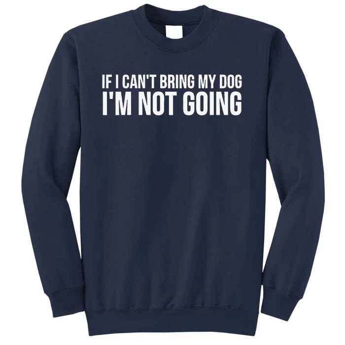 Dog Lover Funny If I Cant Bring My Dog Im Not Going Sweatshirt