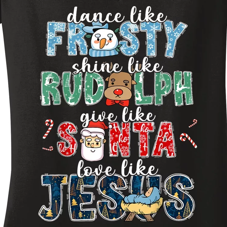 Dance Like Frosty Shine Rudolph Give Santa Love Like Jesus Women's V-Neck T-Shirt