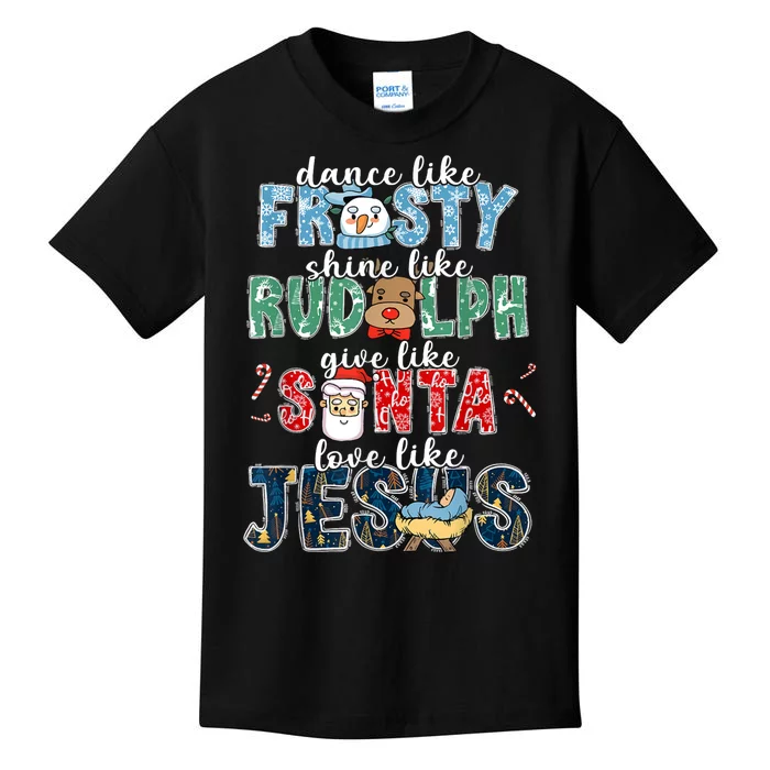 Dance Like Frosty Shine Rudolph Give Santa Love Like Jesus Kids T-Shirt