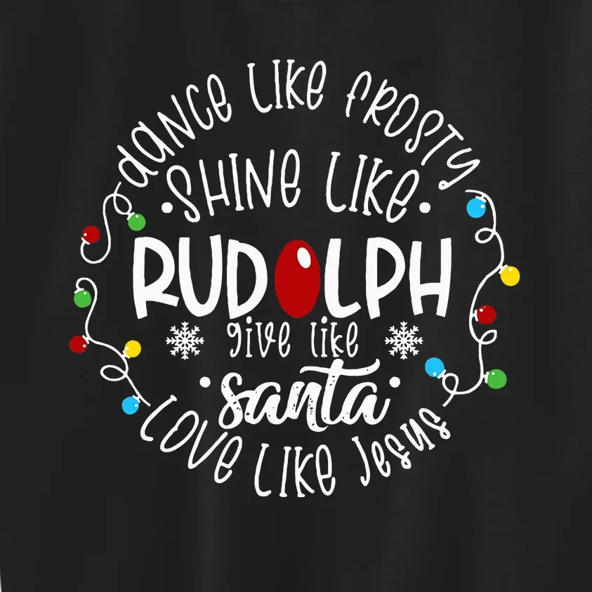 Dance Like Frosty Shine Like Rudolph Love Like Jesus Xmas Kids Sweatshirt