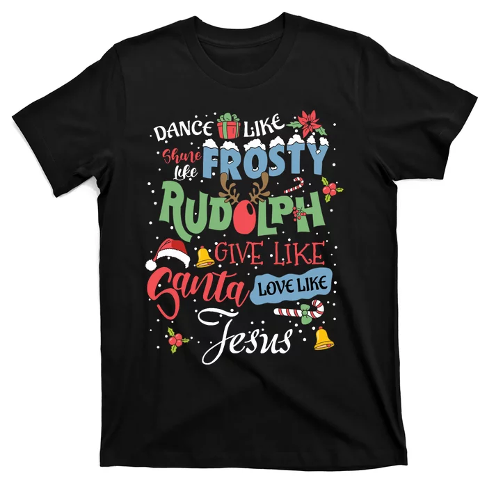 Dance Like Frosty Rudolph Give Santa Love Like Jesus Women T-Shirt