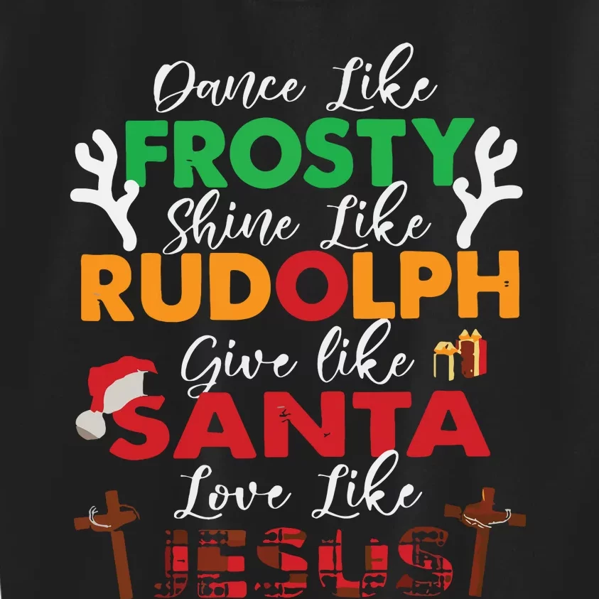 Dance Like Frosty Shine Like Rudolph Love Like Jesus Xmas Kids Sweatshirt