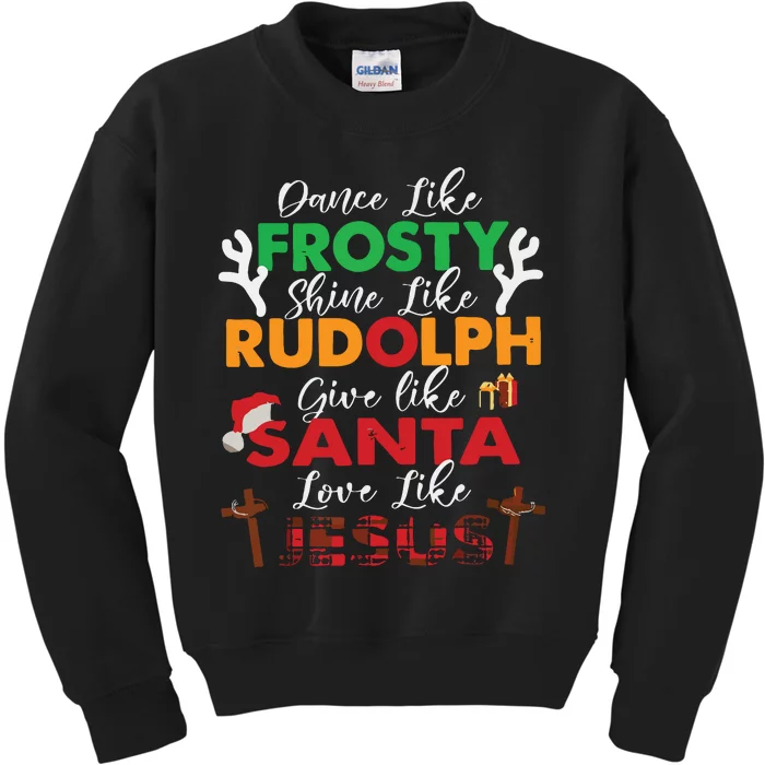 Dance Like Frosty Shine Like Rudolph Love Like Jesus Xmas Kids Sweatshirt