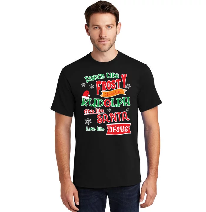 Dance Like Frosty Shine Like Rudolph Love Like Jesus Xmas Tall T-Shirt