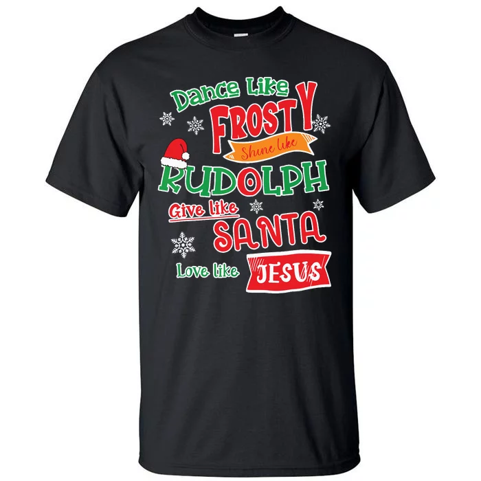 Dance Like Frosty Shine Like Rudolph Love Like Jesus Xmas Tall T-Shirt