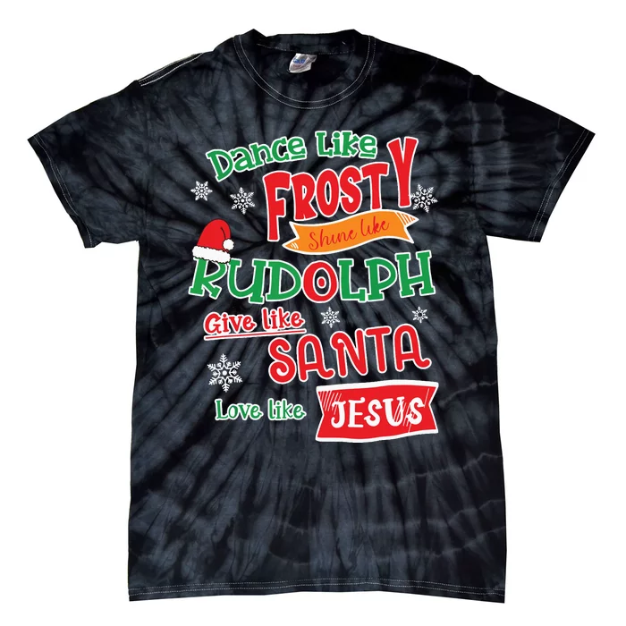 Dance Like Frosty Shine Like Rudolph Love Like Jesus Xmas Tie-Dye T-Shirt