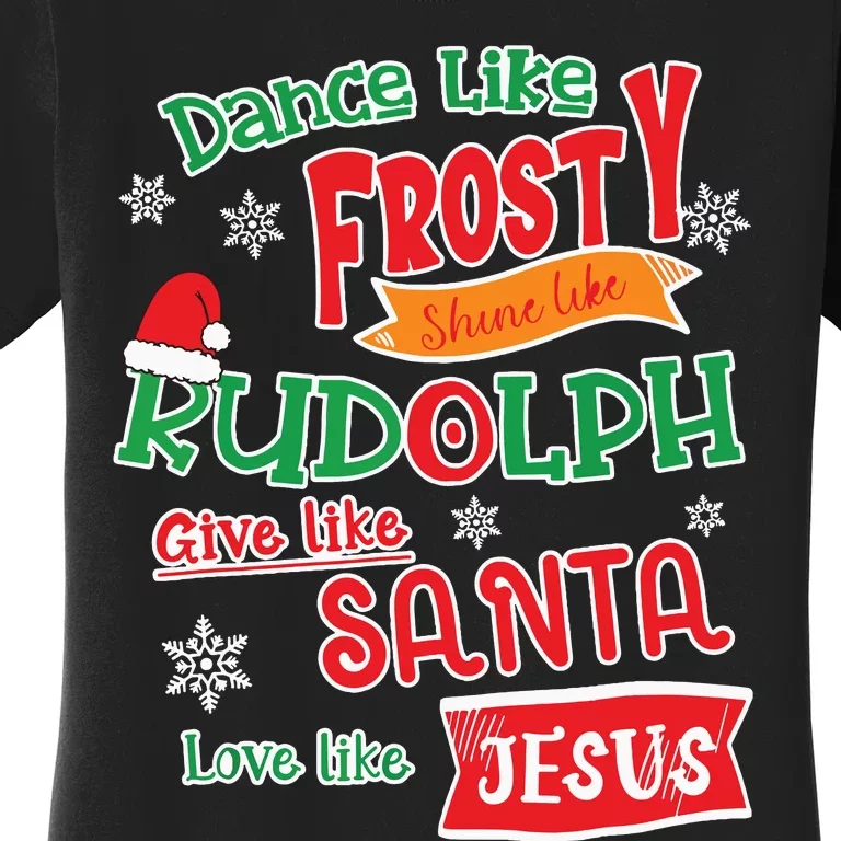 Dance Like Frosty Shine Like Rudolph Love Like Jesus Xmas Women's T-Shirt