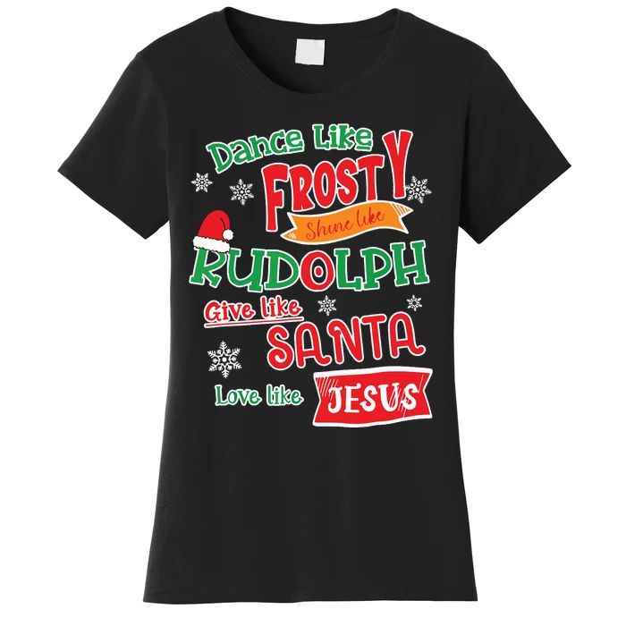 Dance Like Frosty Shine Like Rudolph Love Like Jesus Xmas Women's T-Shirt