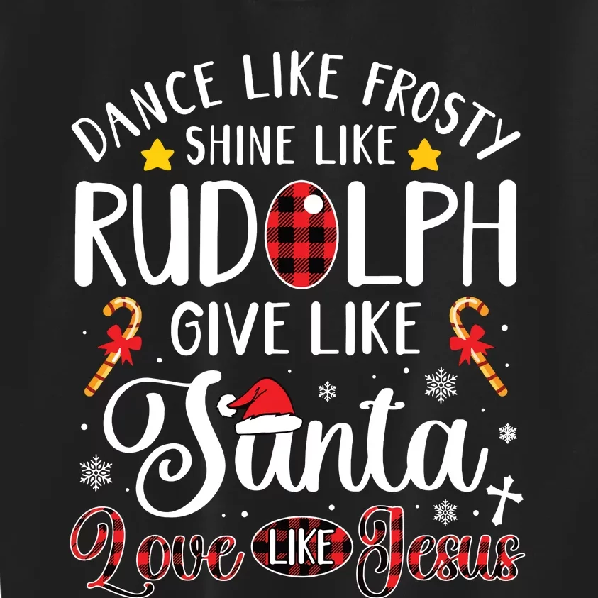 Dance Like Frosty Shine Like Rudolph Love Like Jesus Xmas Kids Sweatshirt