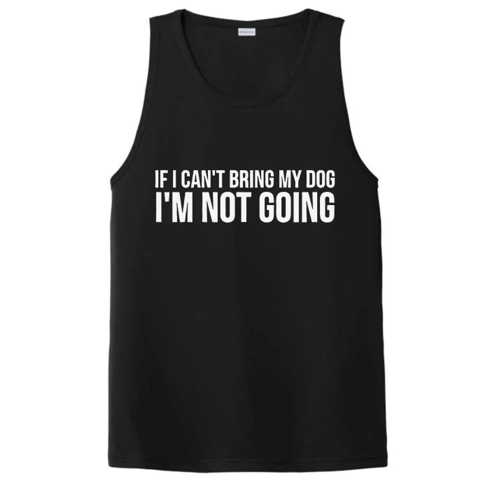 Dog Lover Funny Gift If I Can't Bring My Dog I'm Not Going Gift Performance Tank