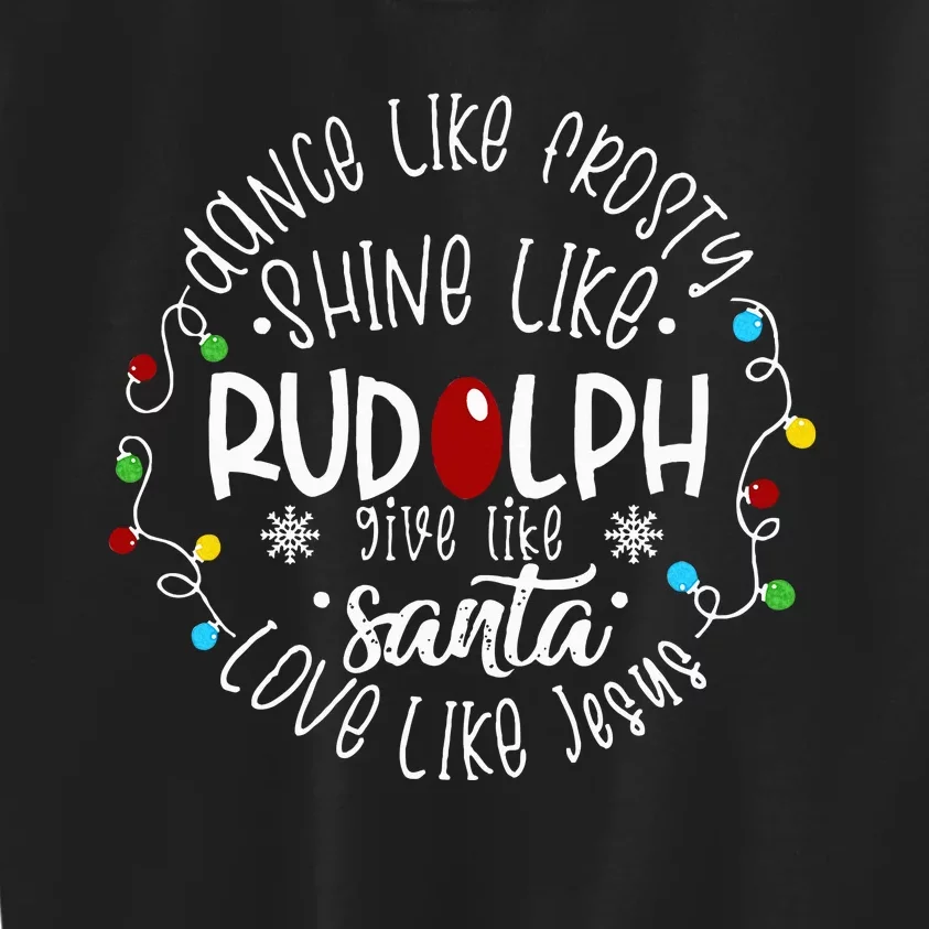 Dance Like Frosty Shine Like Rudolph Love Like Jesus Xmas Kids Sweatshirt