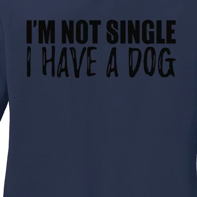 Dog Lover Funny Gift I'm Not Single I Have A Dog Ladies Long Sleeve Shirt