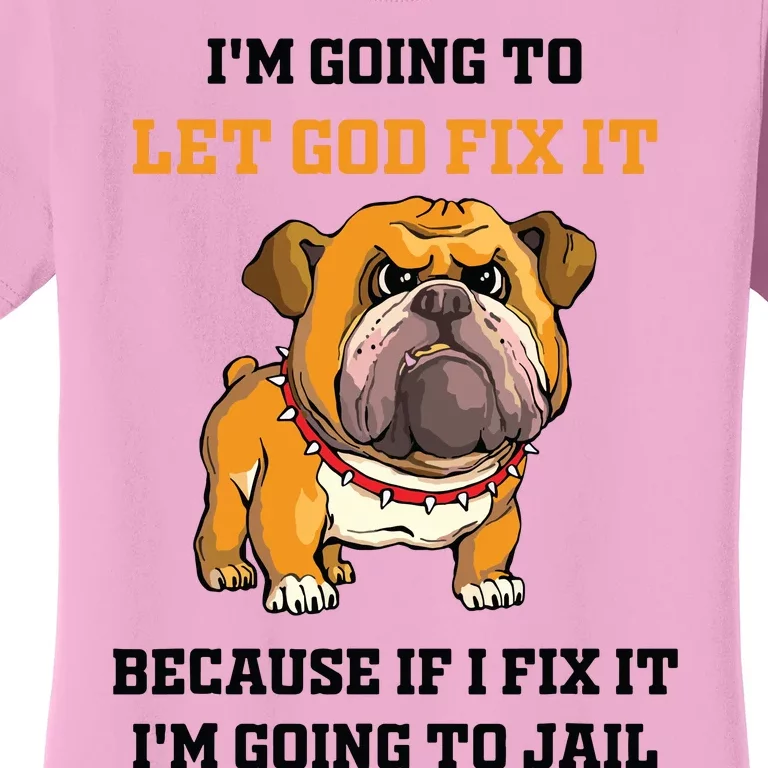 Dog Let God Fix It Because If I Fix It Im Going To Jail Women's T-Shirt