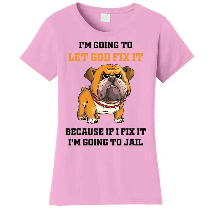 Dog Let God Fix It Because If I Fix It Im Going To Jail Women's T-Shirt