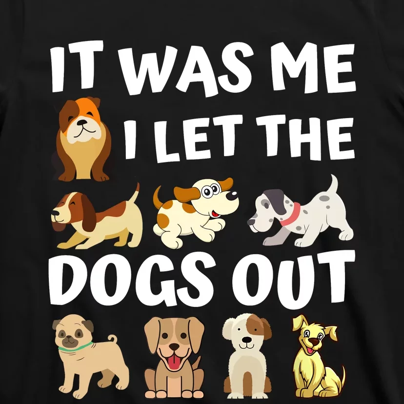 Dog Lover Gift It Was Me I Let The Dogs Out Funny Dog T-Shirt