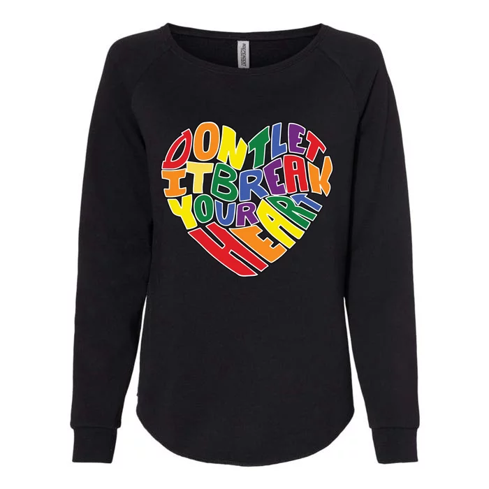 DonT Let It Break Your Heart Pride Festival Lgbtq Meaningful Gift Womens California Wash Sweatshirt