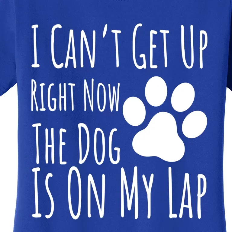 Dog Lover I Can’T Get Up Right Now The Dog Is On My Lap Meaningful Gift Women's T-Shirt