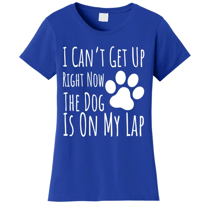 Dog Lover I Can’T Get Up Right Now The Dog Is On My Lap Meaningful Gift Women's T-Shirt