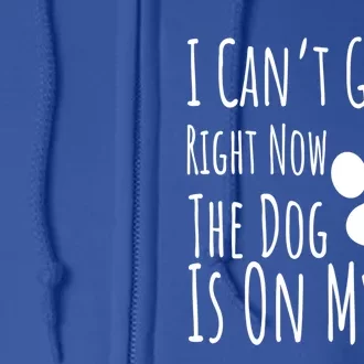 Dog Lover I Can’T Get Up Right Now The Dog Is On My Lap Meaningful Gift Full Zip Hoodie