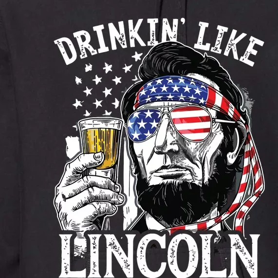 Drinking Like Lincoln 4th Of July Abraham Merica Flag Premium Hoodie