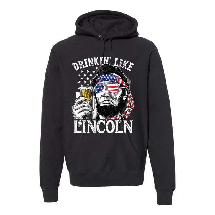 Drinking Like Lincoln 4th Of July Abraham Merica Flag Premium Hoodie