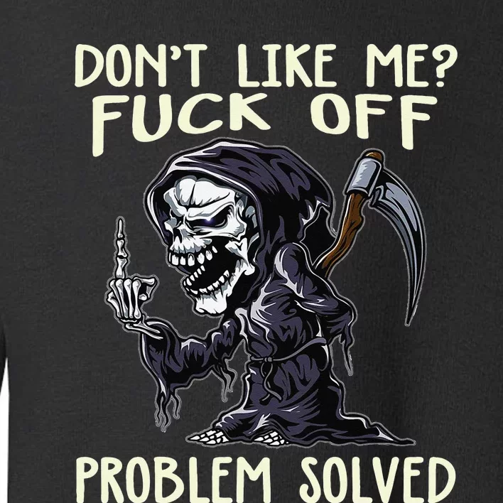 Don't Like Me Fuck Off Problem Solved Funny Grim Reaper Toddler Sweatshirt