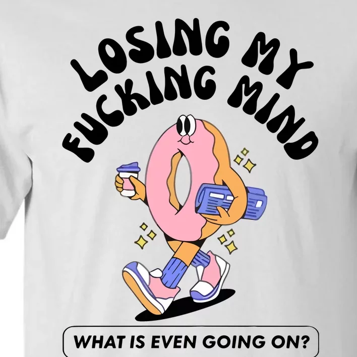 Doublecrossco Losing My Fucking Mind What Is Even Going On Tall T-Shirt