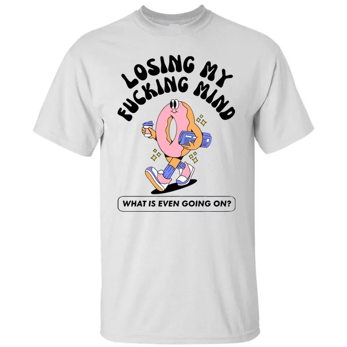 Doublecrossco Losing My Fucking Mind What Is Even Going On Tall T-Shirt