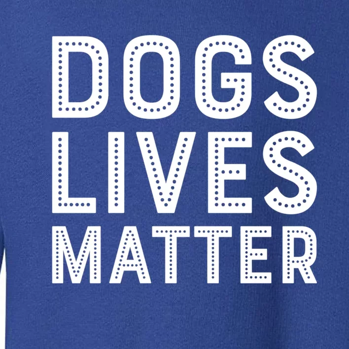 Dogs Lives Matter Funny I Love My Dog Lover Cute Funny Gift Funny Gift Toddler Sweatshirt