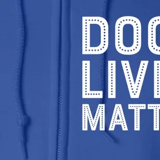 Dogs Lives Matter Funny I Love My Dog Lover Cute Funny Gift Funny Gift Full Zip Hoodie