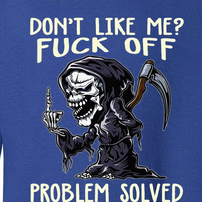 DonT Like Me Fuck Off Problem Solved Funny Grim Reaper Toddler Sweatshirt