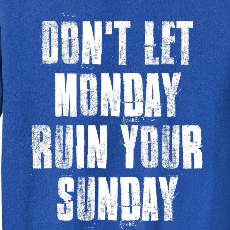 Don't Let Monday Ruin Your Sunday Cute Gift Tall Sweatshirt