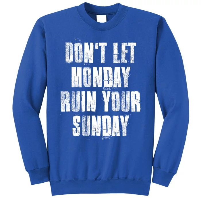 Don't Let Monday Ruin Your Sunday Cute Gift Tall Sweatshirt