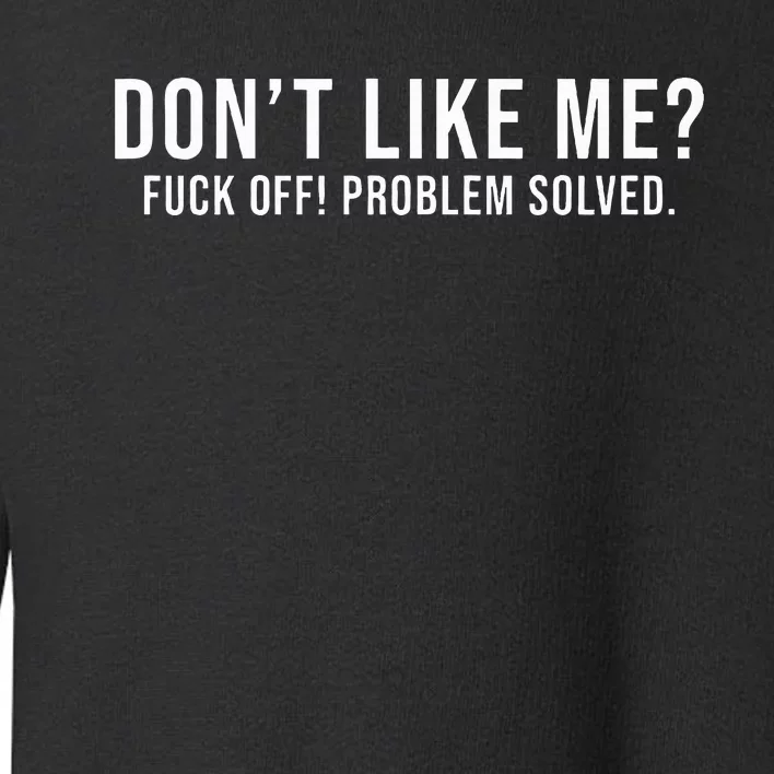 DonT Like Me Fuck Off! Problem Solved Funny Toddler Sweatshirt