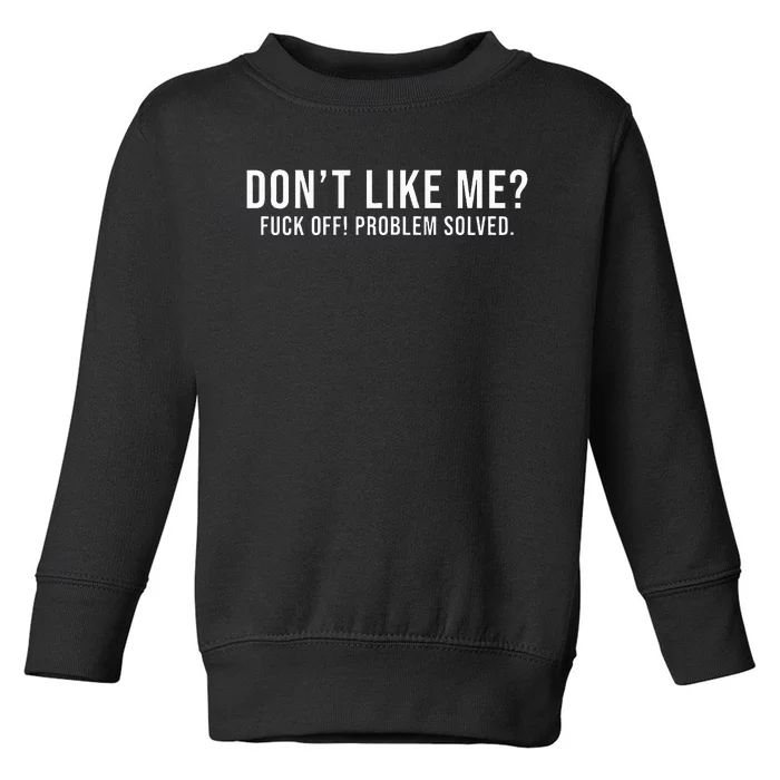 DonT Like Me Fuck Off! Problem Solved Funny Toddler Sweatshirt