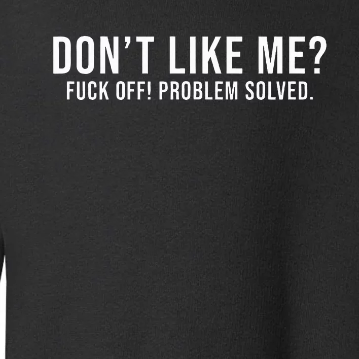 DonT Like Me Fuck Off! Problem Solved Toddler Sweatshirt