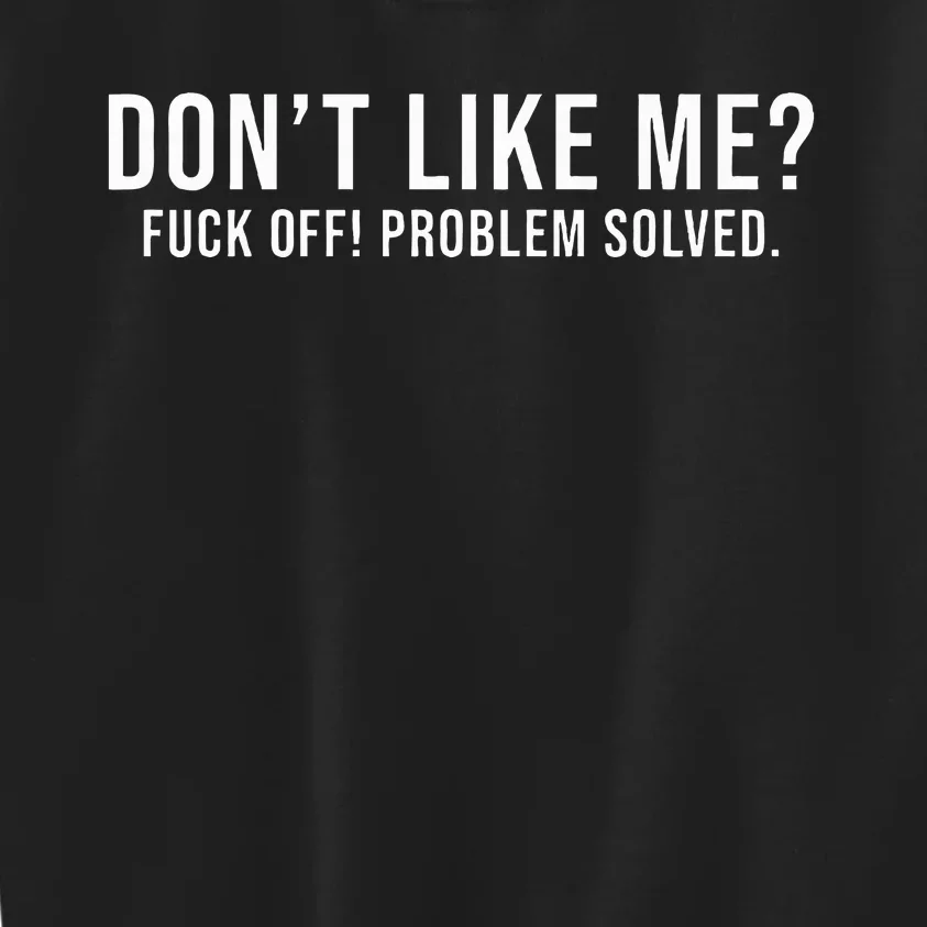 DonT Like Me Fuck Off! Problem Solved Kids Sweatshirt