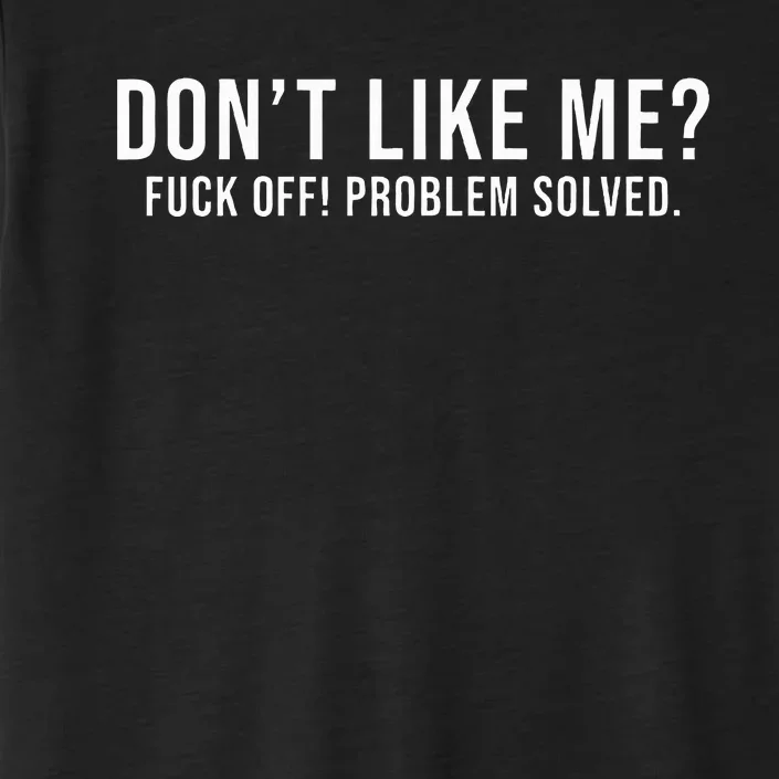 DonT Like Me Fuck Off! Problem Solved ChromaSoft Performance T-Shirt