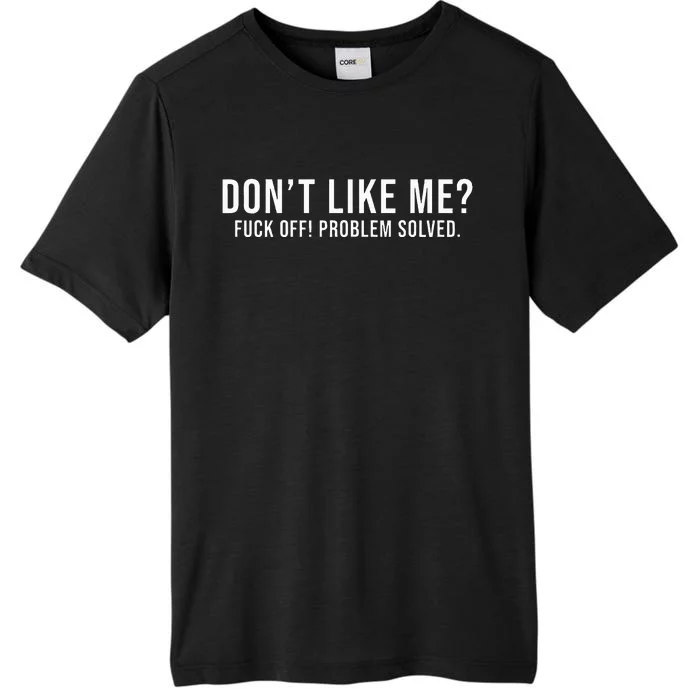 DonT Like Me Fuck Off! Problem Solved ChromaSoft Performance T-Shirt